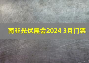 南非光伏展会2024 3月门票